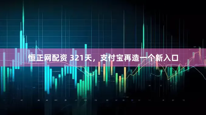 恒正网配资 321天，支付宝再造一个新入口