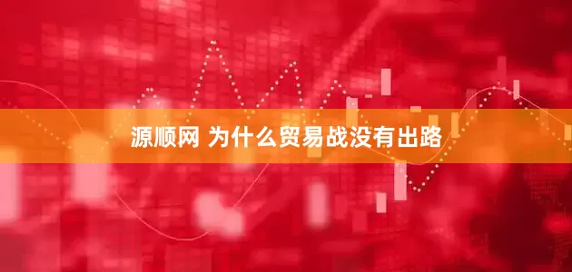 源顺网 为什么贸易战没有出路