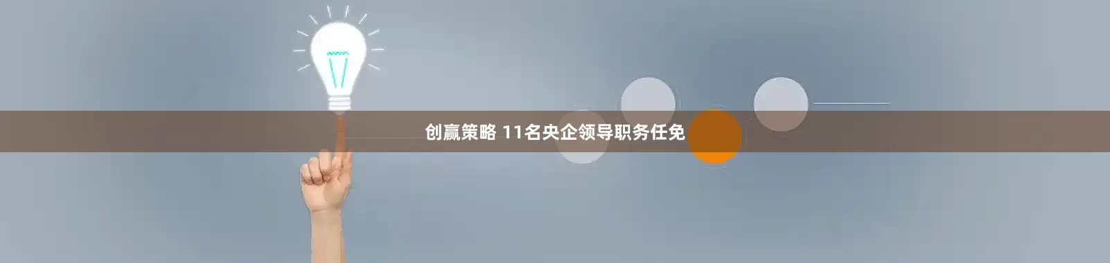 创赢策略 11名央企领导职务任免